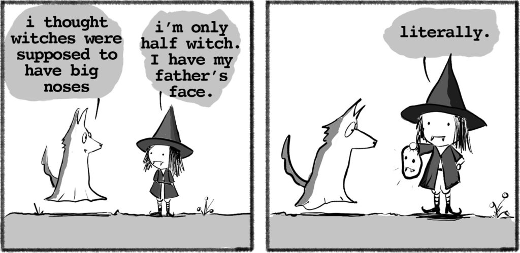 panel one: ghost wolf: "I thought witches had big noses." vampire witch: "I'm only half-witch. I have my father's face" Panel two: Vampire Witch: "literally" She holds up her father's face.