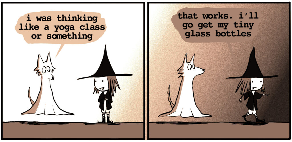 ghost wolf: i was thinking more like a yoga class vampire witch: that works. I'll go get my tiny glass bottles.